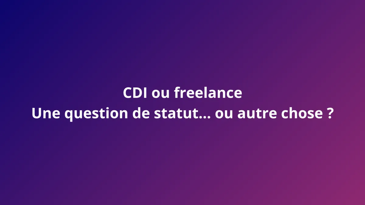 CDI ou freelance : une question de statut… ou autre chose ?