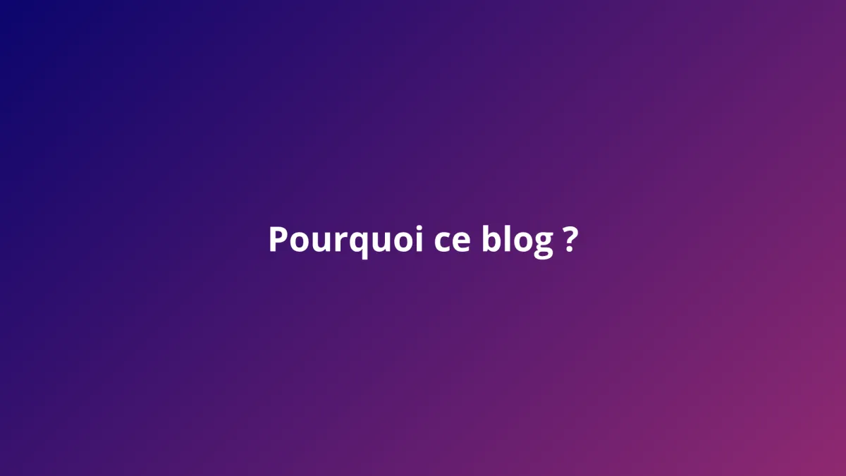 Pourquoi ce blog ?