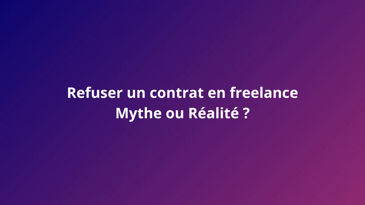 Refuser un contrat en freelance : mythe ou réalité ?