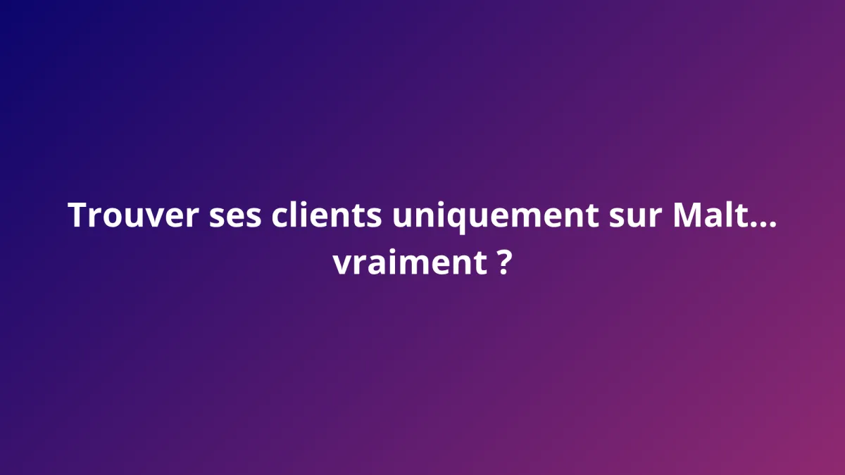 Trouver ses clients uniquement sur Malt… vraiment ?