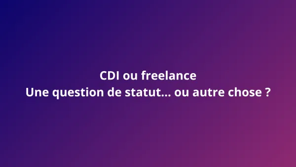 CDI ou freelance : une question de statut… ou autre chose ?