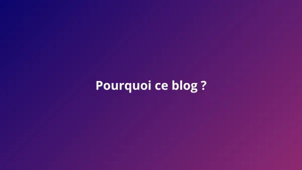 Pourquoi ce blog ?